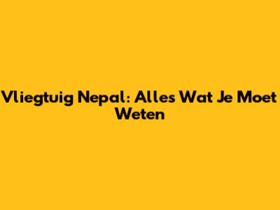 Vliegtuig Nepal: Alles Wat Je Moet Weten