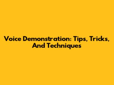 Voice Demonstration: Tips, Tricks, And Techniques