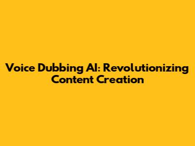 Voice Dubbing AI: Revolutionizing Content Creation
