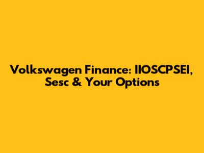 Volkswagen Finance: IIOSCPSEI, Sesc & Your Options