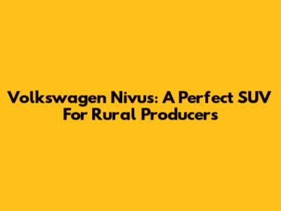 Volkswagen Nivus: A Perfect SUV For Rural Producers