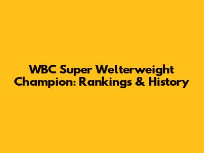 WBC Super Welterweight Champion: Rankings & History