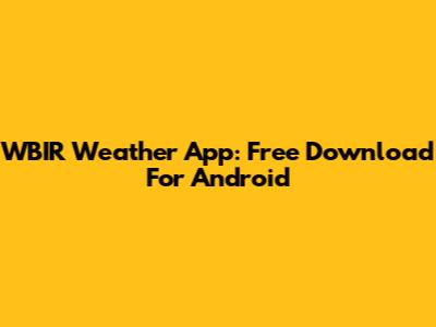 WBIR Weather App: Free Download For Android