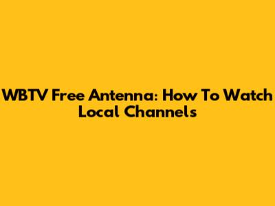 WBTV Free Antenna: How To Watch Local Channels