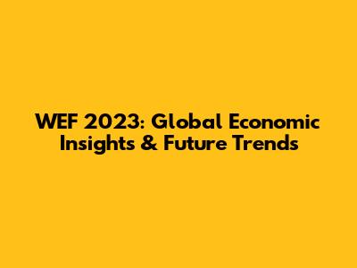 WEF 2023: Global Economic Insights & Future Trends