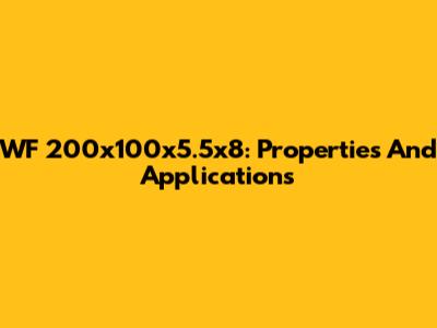 WF 200x100x5.5x8: Properties And Applications