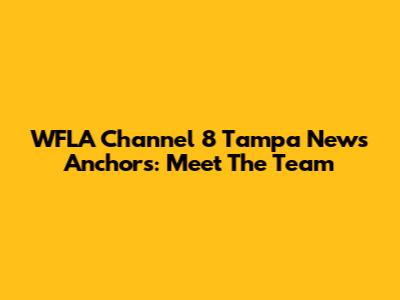 WFLA Channel 8 Tampa News Anchors: Meet The Team