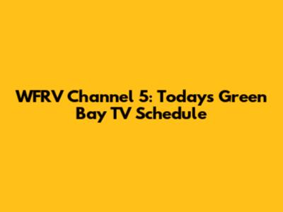 WFRV Channel 5: Today's Green Bay TV Schedule