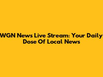 WGN News Live Stream: Your Daily Dose Of Local News