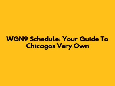 WGN9 Schedule: Your Guide To Chicago's Very Own