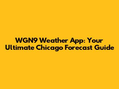 WGN9 Weather App: Your Ultimate Chicago Forecast Guide