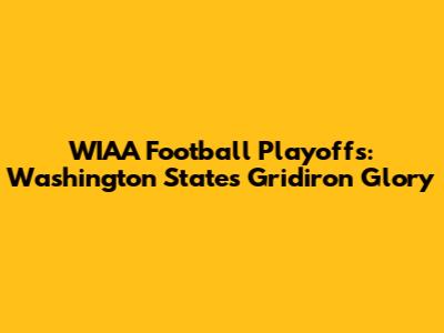 WIAA Football Playoffs: Washington State's Gridiron Glory