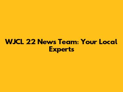 WJCL 22 News Team: Your Local Experts