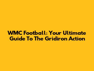 WMC Football: Your Ultimate Guide To The Gridiron Action