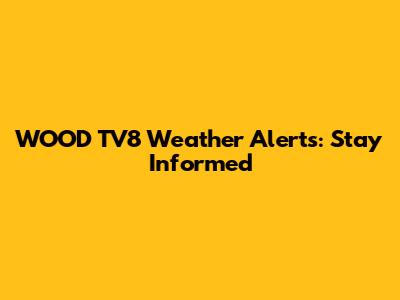 WOOD TV8 Weather Alerts: Stay Informed