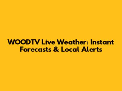 WOODTV Live Weather: Instant Forecasts & Local Alerts
