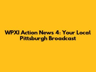 WPXI Action News 4: Your Local Pittsburgh Broadcast