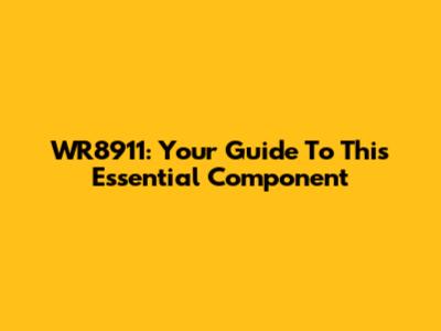 WR8911: Your Guide To This Essential Component