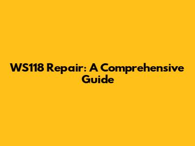 WS118 Repair: A Comprehensive Guide