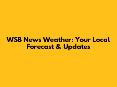WSB News Weather: Your Local Forecast & Updates