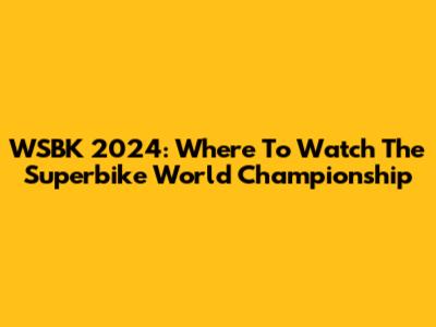 WSBK 2024: Where To Watch The Superbike World Championship