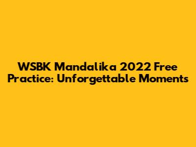WSBK Mandalika 2022 Free Practice: Unforgettable Moments