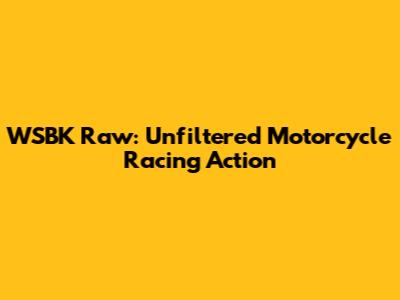 WSBK Raw: Unfiltered Motorcycle Racing Action