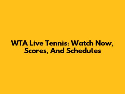WTA Live Tennis: Watch Now, Scores, And Schedules