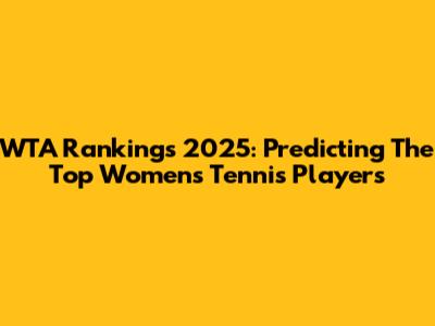 WTA Rankings 2025: Predicting The Top Women's Tennis Players