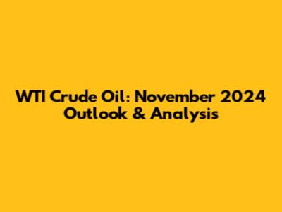 WTI Crude Oil: November 2024 Outlook & Analysis