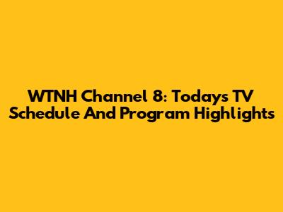 WTNH Channel 8: Today's TV Schedule And Program Highlights