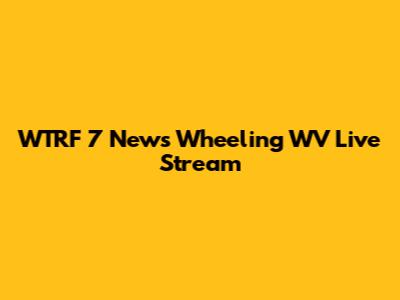WTRF 7 News Wheeling WV Live Stream
