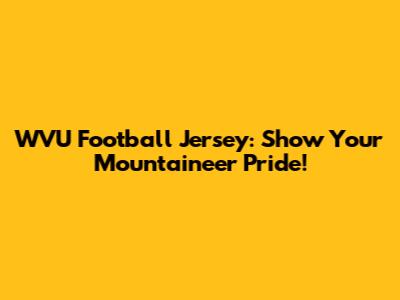 WVU Football Jersey: Show Your Mountaineer Pride!