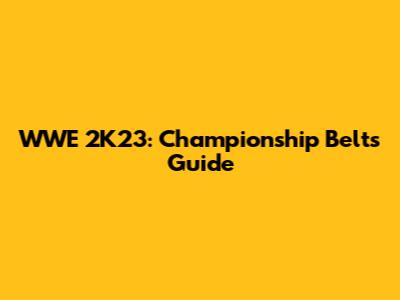 WWE 2K23: Championship Belts Guide