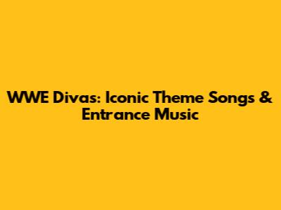 WWE Divas: Iconic Theme Songs & Entrance Music