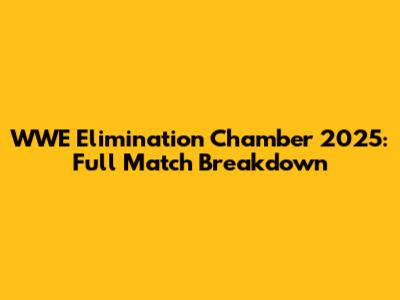 WWE Elimination Chamber 2025: Full Match Breakdown