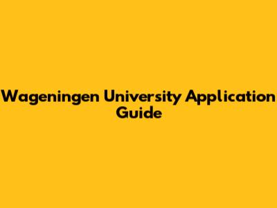 Wageningen University Application Guide