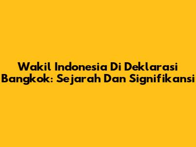 Wakil Indonesia Di Deklarasi Bangkok: Sejarah Dan Signifikansi