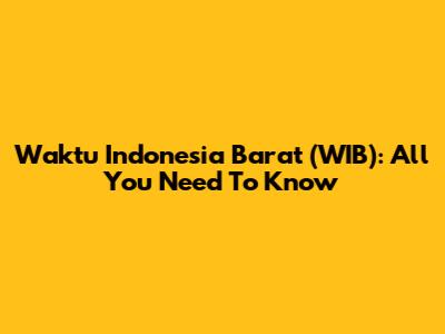 Waktu Indonesia Barat (WIB): All You Need To Know