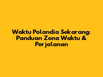 Waktu Polandia Sekarang: Panduan Zona Waktu & Perjalanan