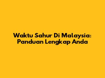 Waktu Sahur Di Malaysia: Panduan Lengkap Anda