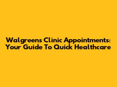 Walgreens Clinic Appointments: Your Guide To Quick Healthcare