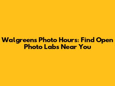 Walgreens Photo Hours: Find Open Photo Labs Near You