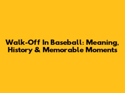 Walk-Off In Baseball: Meaning, History & Memorable Moments