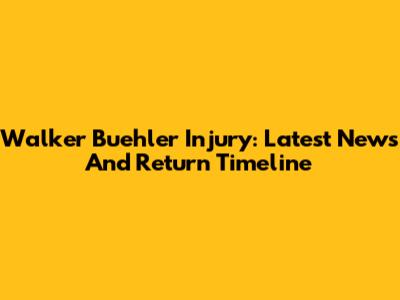Walker Buehler Injury: Latest News And Return Timeline