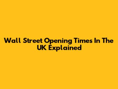 Wall Street Opening Times In The UK Explained