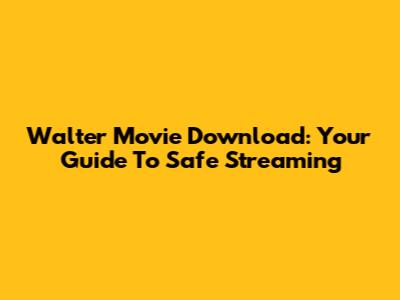 Walter Movie Download: Your Guide To Safe Streaming