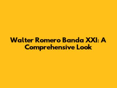 Walter Romero Banda XXI: A Comprehensive Look