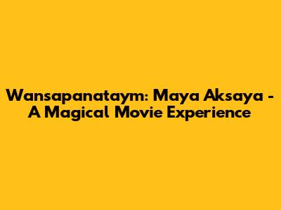 Wansapanataym: Maya Aksaya - A Magical Movie Experience