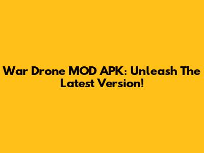 War Drone MOD APK: Unleash The Latest Version!